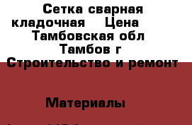 Сетка сварная кладочная  › Цена ­ 50 - Тамбовская обл., Тамбов г. Строительство и ремонт » Материалы   